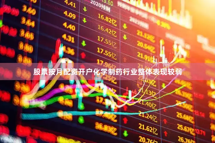 股票按月配资开户化学制药行业整体表现较弱