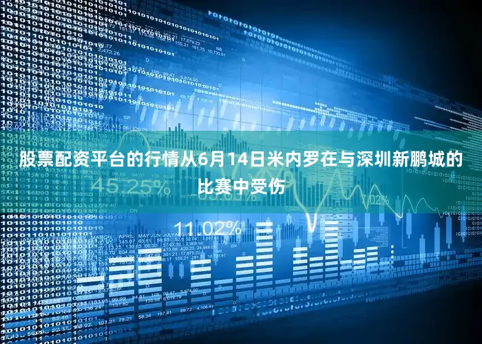 股票配资平台的行情从6月14日米内罗在与深圳新鹏城的比赛中受伤