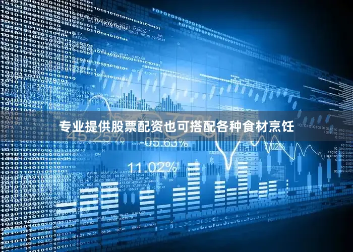 专业提供股票配资也可搭配各种食材烹饪