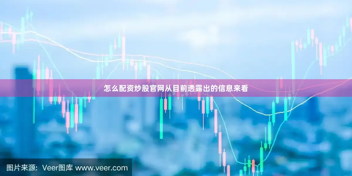 怎么配资炒股官网从目前透露出的信息来看